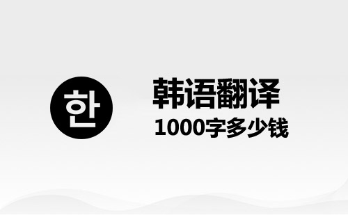  韩语翻译1000字多少钱？